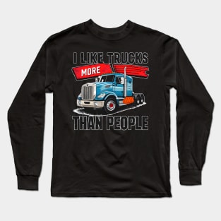 I like trucks more than people Humorous Auto Enthusiast tee 8 Long Sleeve T-Shirt